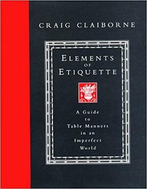 Elements of Etiquette: A Guide to Table Manners in an Imperfect World by Craig Claiborne