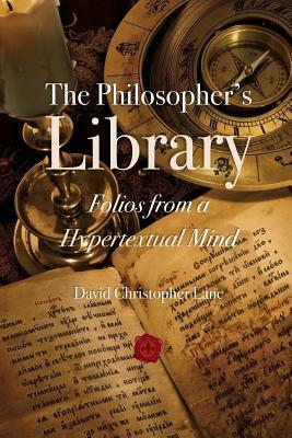 The Philosopher's Library: Folios from a Hypertextual Mind by David Christopher Lane