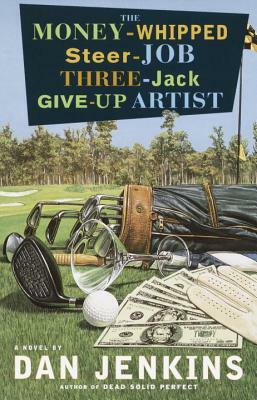 The Money-Whipped Steer-Job Three-Jack Give-Up Artist by Dan Jenkins