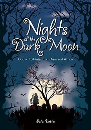 Nights of the Dark Moon: Gothic Folktales from Asia and Africa by Tutu Dutta