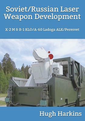 Soviet/Russian Laser Weapon Development: X-2 M & B-1 Klo/A-60 Ladoga Alk/Peresvet by Hugh Harkins