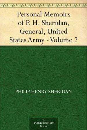 Personal Memoirs of P. H. Sheridan, General, United States Army - Volume 2 by Philip Henry Sheridan