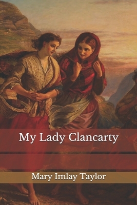 My Lady Clancarty by Mary Imlay Taylor