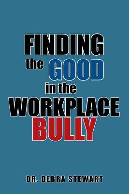Finding the Good in the Workplace Bully by Debra Stewart