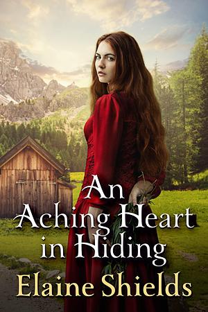 An Aching Heart in Hiding: A Historical Western Romance Novel by Elaine Shields, Elaine Shields