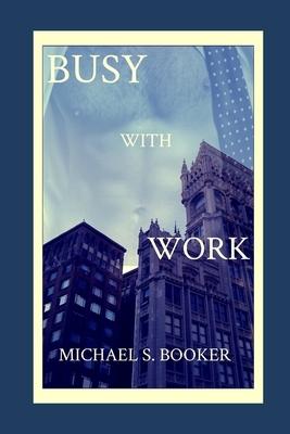 Busy With Work by Michael S. Booker