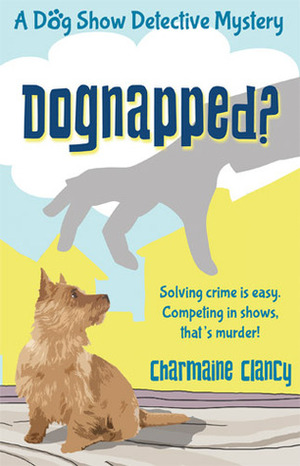 Dognapped? (A Dog Show Detective Mystery, #1) by Charmaine Clancy