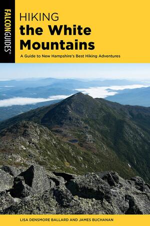 Hiking the White Mountains: A Guide to New Hampshire's Best Hiking Adventures by Lisa Densmore