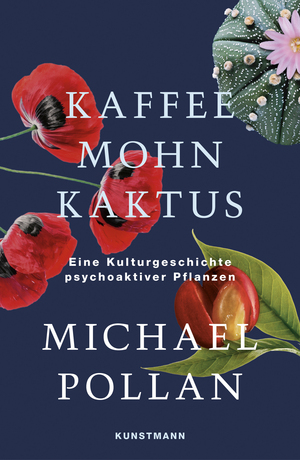 Kaffee Mohn Kaktus: Eine Kulturgeschichte psychoaktiver Pflanzen by Michael Pollan