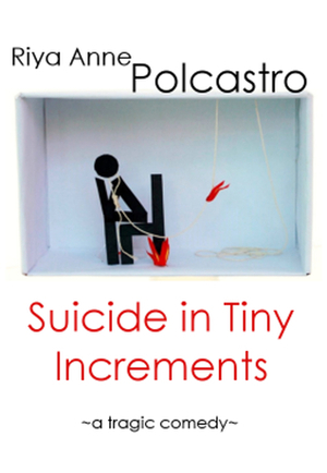 Suicide in Tiny Increments by Riya Anne Polcastro