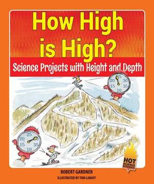 How High Is High?: Science Projects with Height and Depth by Robert Gardner