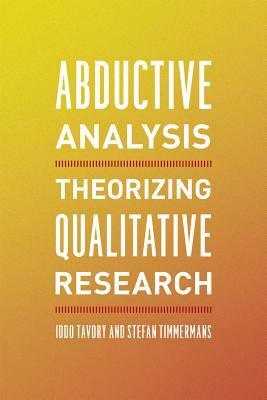 Abductive Analysis: Theorizing Qualitative Research by Stefan Timmermans, Iddo Tavory