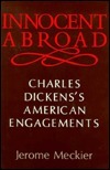 Innocent Abroad: Charles Dickens's American Engagements by Jerome Meckier