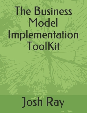 The Business Model Implementation ToolKit by Josh Ray