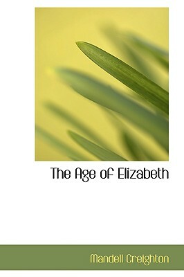 The Age of Elizabeth by Mandell Creighton