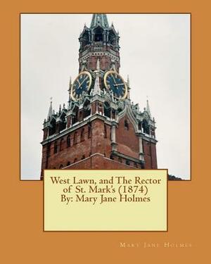 West Lawn, and The Rector of St. Mark's (1874) By: Mary Jane Holmes (Original Ve by Mary Jane Holmes