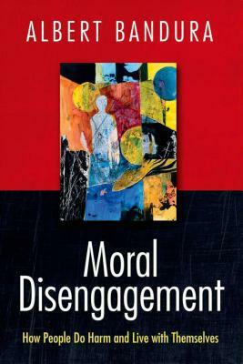 Moral Disengagement: How People Do Harm and Live with Themselves by Albert Bandura