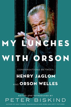 My Lunches with Orson by Peter Biskind, Orson Welles, Henry Jaglom