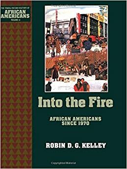 Into the Fire: African Americans Since 1970 by Robin D.G. Kelley, Oxford University Press, Earl Lewis