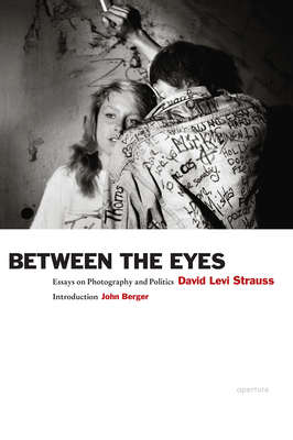 David Levi Strauss: Between the Eyes (Signed Edition): Essays on Photography and Politics by David Levi Strauss