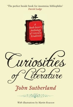 Curiosities of Literature: A Book-lover's Anthology of Literary Erudition by John Sutherland