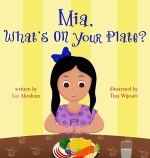 Mia, What's On Your Plate? by Liz Abraham