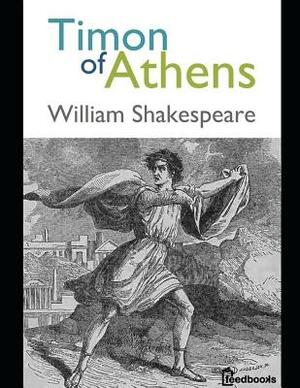 Timon of Athens: An Extraordinary story of Fiction Drama By William Shakespeare (Annotated) by William Shakespeare