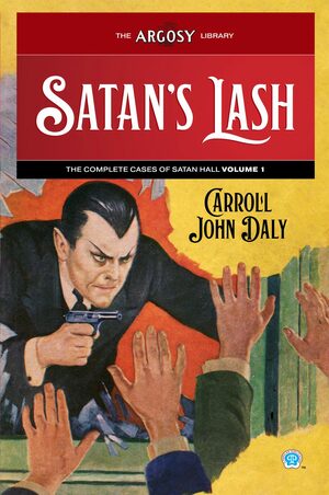 Satan's Lash: The Complete Cases of Satan Hall, Volume 1 (The Argosy Library) by Carroll John Daly