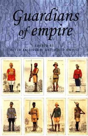 Guardians Of Empire: The Armed Forces Of The Colonial Powers C. 1700 1964 by David E. Omissi, David Killingray