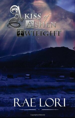 A Kiss of Ashen Twilight by Rae Lori