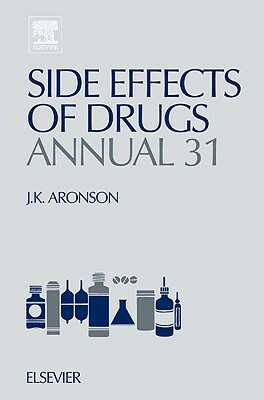 Side Effects of Drugs Annual 31: A Worldwide Yearly Survey of New Data and Trends in Adverse Drug Reactions and Interactions by 
