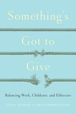 Something's Got to Give: Balancing Work, Childcare and Eldercare by Linda Duxbury, Chris Higgins