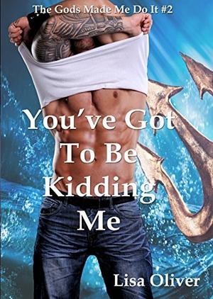 You've Got To Be Kidding Me by Lisa Oliver