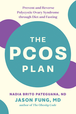 The Pcos Plan: Prevent and Reverse Polycystic Ovary Syndrome Through Diet and Fasting by Jason Fung, Nadia Brito Pateguana