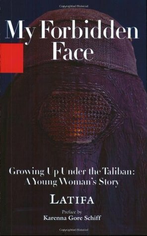My Forbidden Face: Growing Up Under the Taliban: A Young Woman's Story by Latifa, Shekeba Hachemi, Karenna Gore Schiff, Linda Coverdale