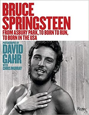 Bruce Springsteen: From Asbury Park, to Born to Run, to Born in the USA by David Gahr