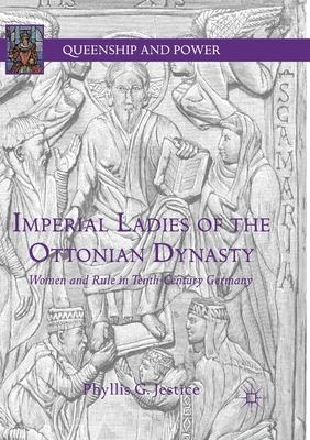 Imperial Ladies of the Ottonian Dynasty: Women and Rule in Tenth-Century Germany by Phyllis G. Jestice