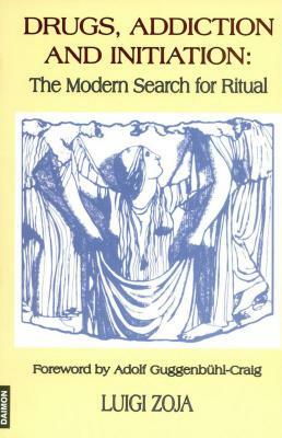 Drugs, Addiction and Initiation: The Modern Search for Ritual by Luigi Zoja