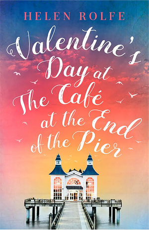 Valentine's Day at the Cafe at the End of the Pier by Helen Rolfe, Helen Rolfe