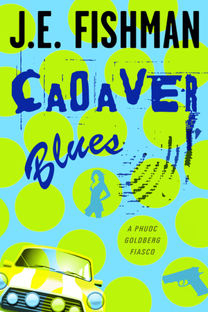 Cadaver Blues: A Phuoc Goldberg Fiasco (Phuoc Goldberg Mysteries #1) by J.E. Fishman