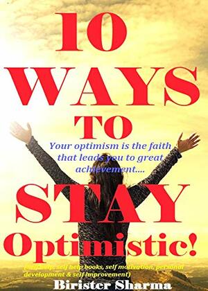 10 WAYS TO STAY OPTIMISTIC! by Birister Sharma