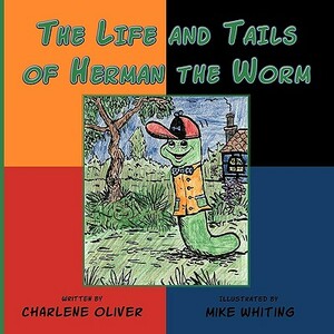 The Life and Tails of Herman the Worm by Charlene Oliver