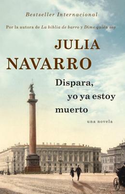 Dispara, yo ya estoy muerto by Julia Navarro