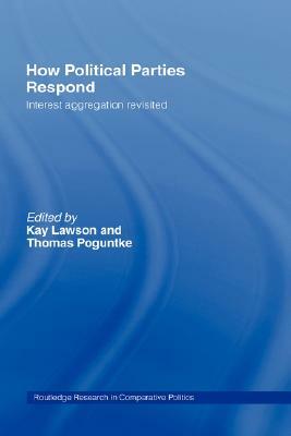 How Political Parties Respond: Interest Aggregation Revisited by Thomas Poguntke, Kay Lawson