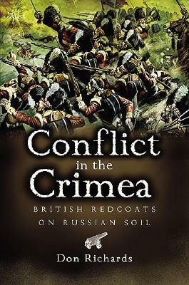 Conflict in the Crimea: British Redcoats on Russian Soil by Don Richards