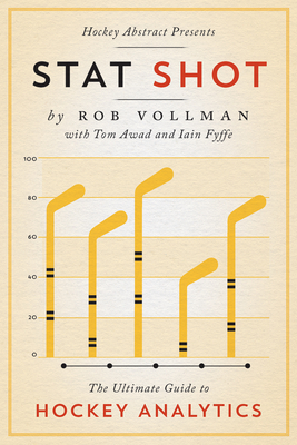Hockey Abstract Presents... Stat Shot: The Ultimate Guide to Hockey Analytics by Rob Vollman