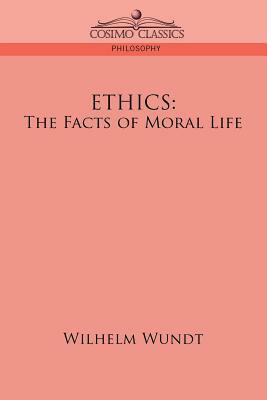 Ethics: The Facts of Moral Life by Wilhelm Wundt