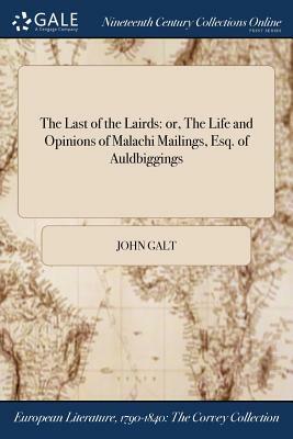 The Last of the Lairds: Or, the Life and Opinions of Malachi Mailings, Esq. of Auldbiggings by John Galt