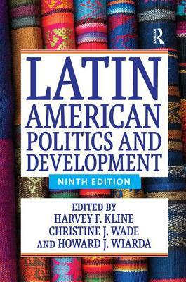 Latin American Politics and Development by Howard J. Wiarda, Harvey F. Kline, Christine J. Wade