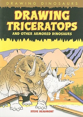 Drawing Triceratops and Other Armored Dinosaurs by Steve Beaumont